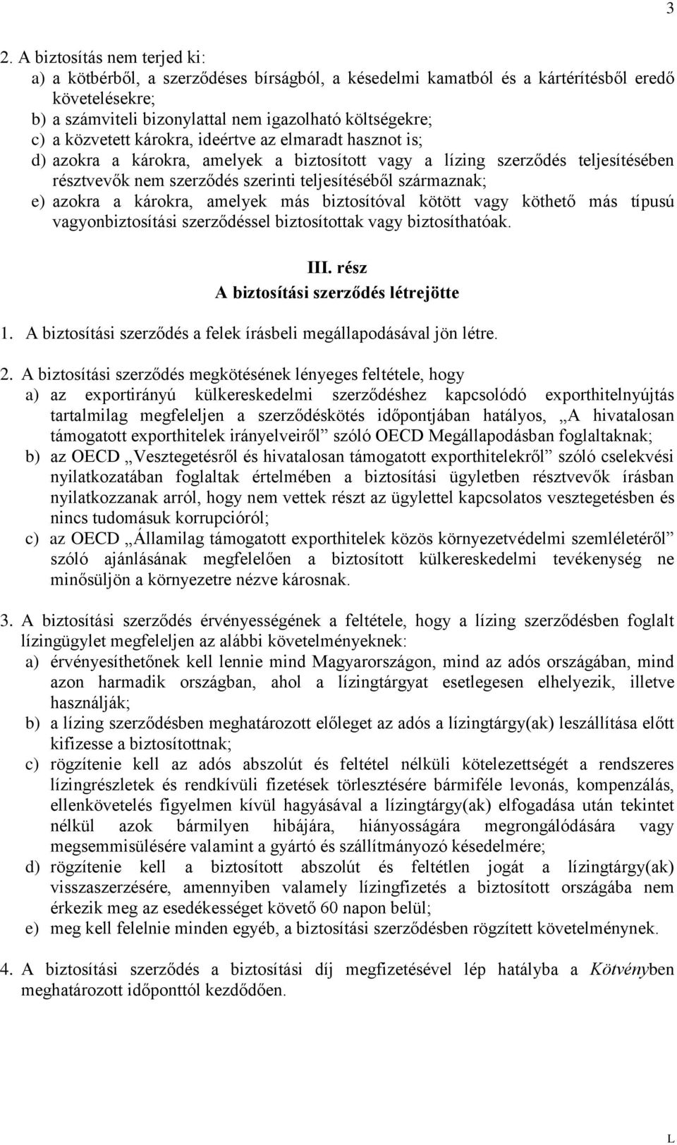 azokra a károkra, amelyek más biztosítóval kötött vagy köthető más típusú vagyonbiztosítási szerződéssel biztosítottak vagy biztosíthatóak. III. rész A biztosítási szerződés létrejötte 1.