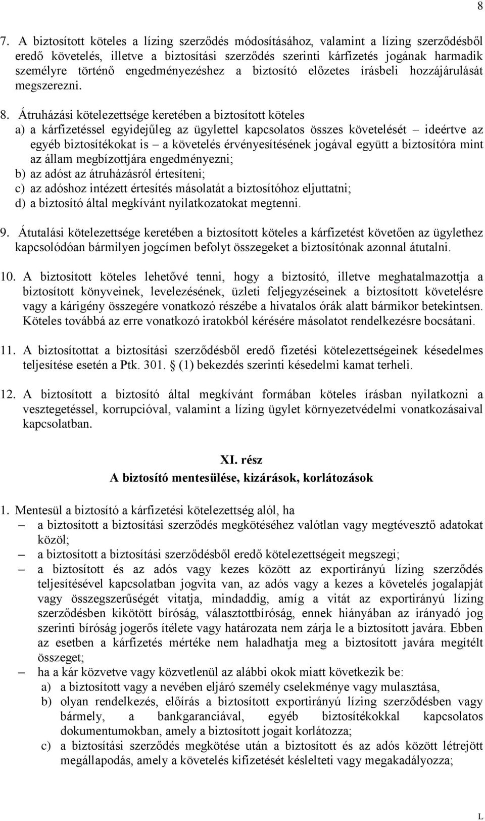 Átruházási kötelezettsége keretében a biztosított köteles a) a kárfizetéssel egyidejűleg az ügylettel kapcsolatos összes követelését ideértve az egyéb biztosítékokat is a követelés érvényesítésének