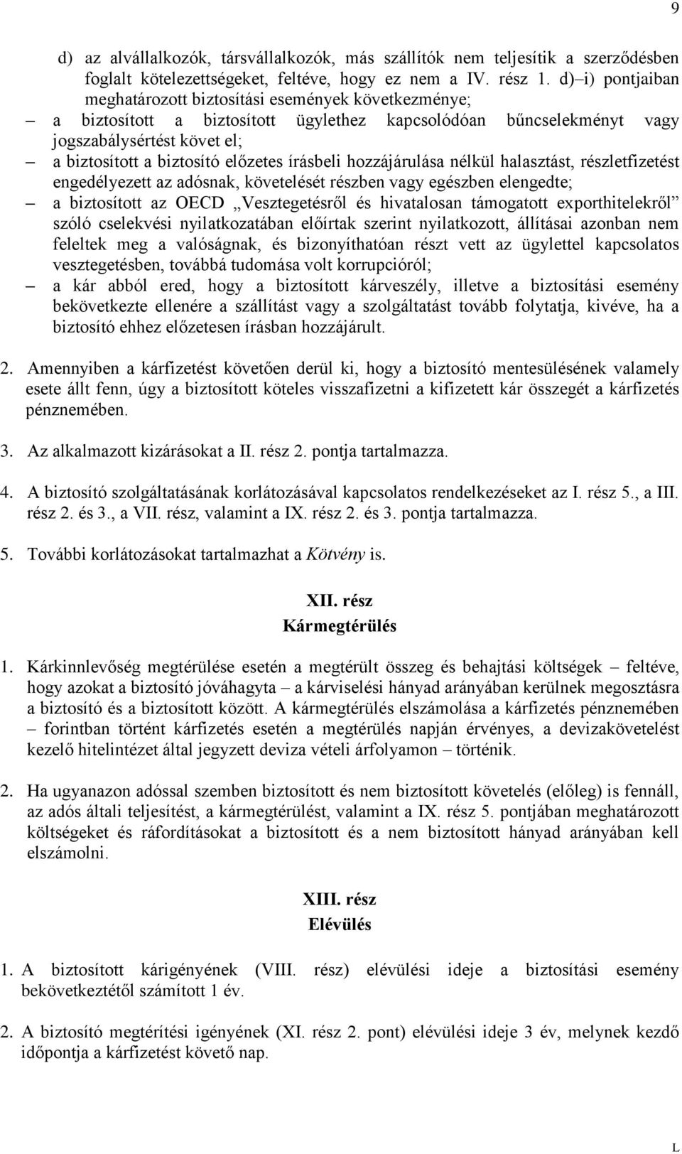 előzetes írásbeli hozzájárulása nélkül halasztást, részletfizetést engedélyezett az adósnak, követelését részben vagy egészben elengedte; a biztosított az OECD Vesztegetésről és hivatalosan