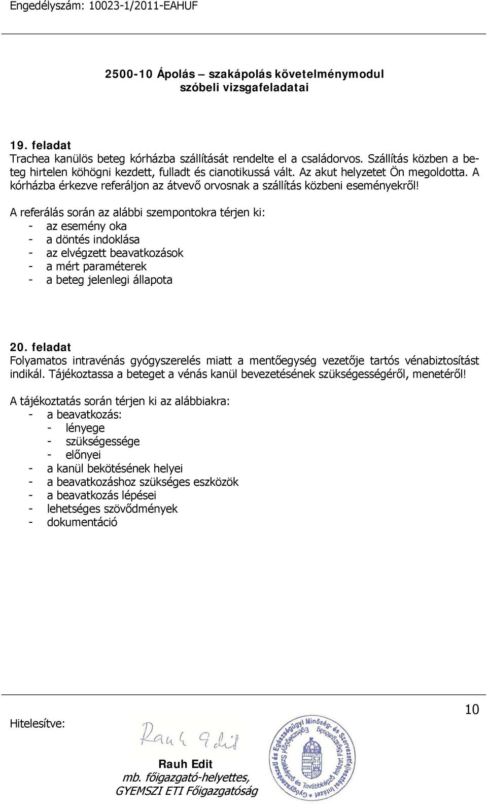 A referálás során az alábbi szempontokra térjen ki: - az esemény oka - a döntés indoklása - az elvégzett beavatkozások - a mért paraméterek - a beteg jelenlegi állapota 20.