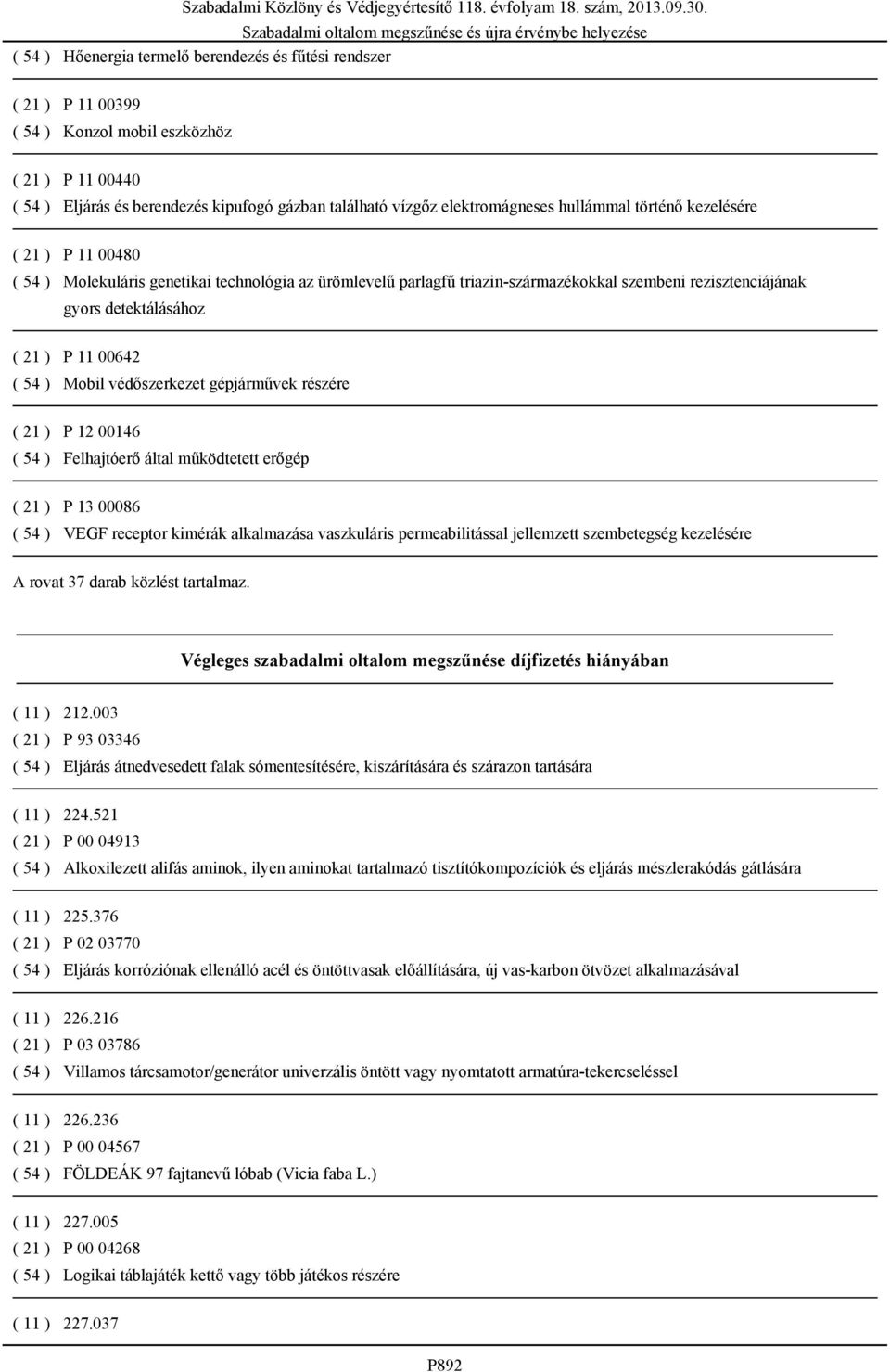 ( 54 ) Mobil védőszerkezet gépjárművek részére ( 21 ) P 12 00146 ( 54 ) Felhajtóerő által működtetett erőgép ( 21 ) P 13 00086 ( 54 ) VEGF receptor kimérák alkalmazása vaszkuláris permeabilitással