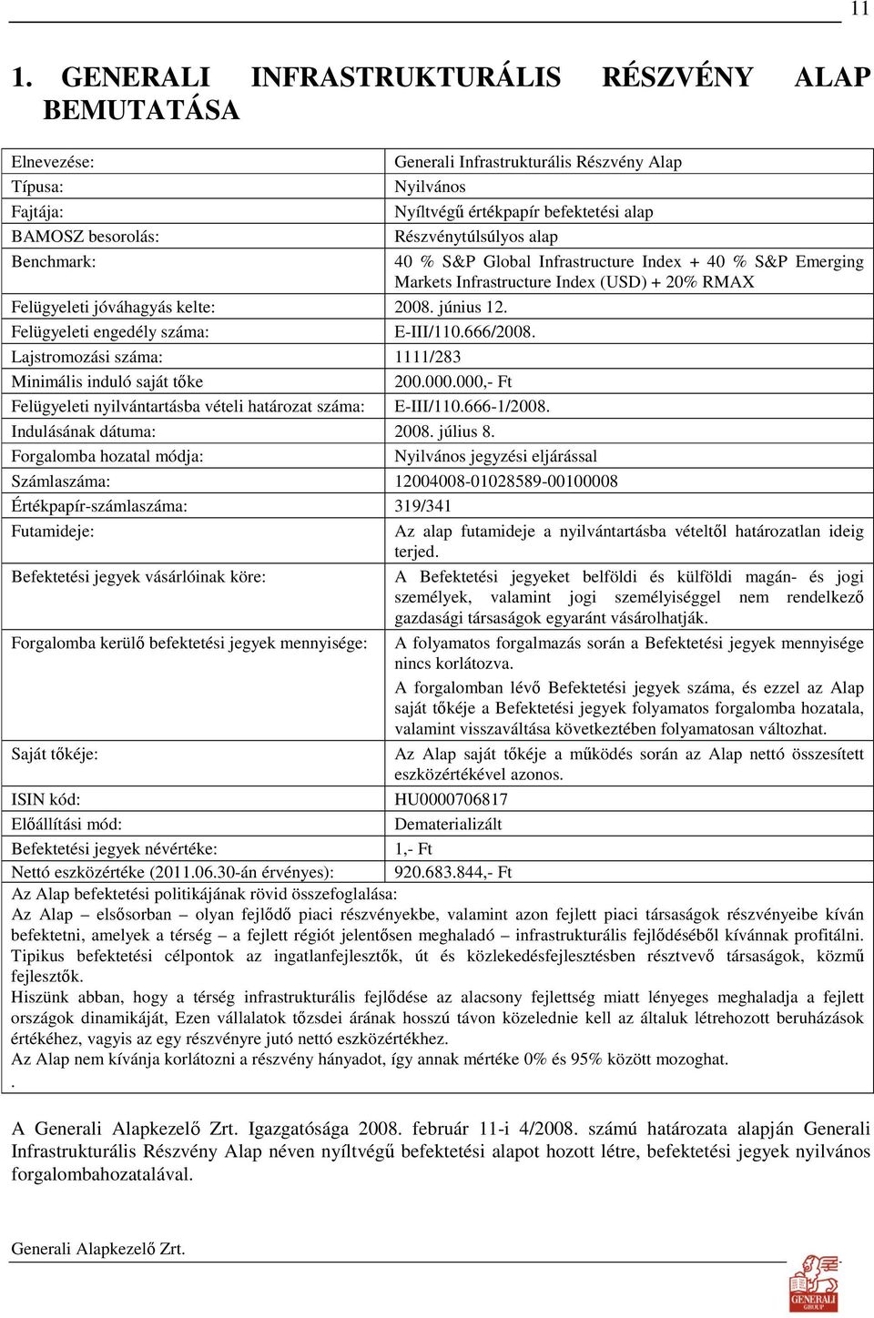 Felügyeleti engedély száma: E-III/110.666/2008. Lajstromozási száma: 1111/283 Minimális induló saját tıke 200.000.000,- Ft Felügyeleti nyilvántartásba vételi határozat száma: E-III/110.666-1/2008.