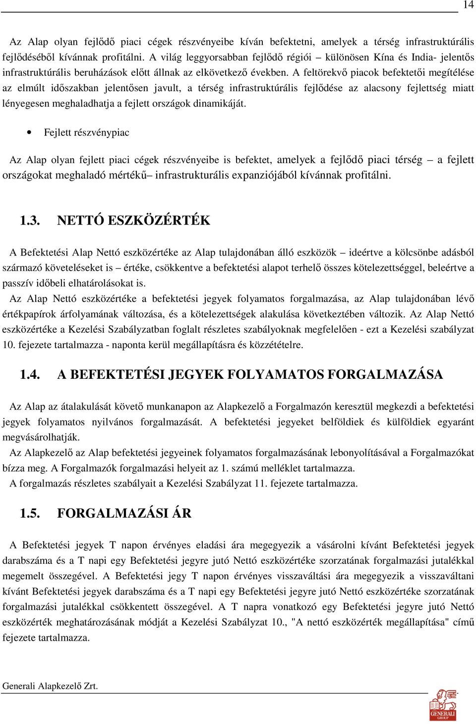 A feltörekvı piacok befektetıi megítélése az elmúlt idıszakban jelentısen javult, a térség infrastruktúrális fejlıdése az alacsony fejlettség miatt lényegesen meghaladhatja a fejlett országok