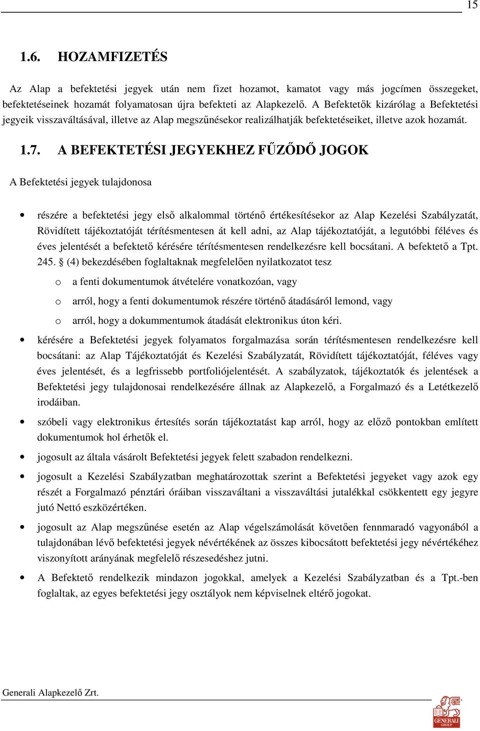 A BEFEKTETÉSI JEGYEKHEZ FŐZİDİ JOGOK A Befektetési jegyek tulajdonosa részére a befektetési jegy elsı alkalommal történı értékesítésekor az Alap Kezelési Szabályzatát, Rövidített tájékoztatóját