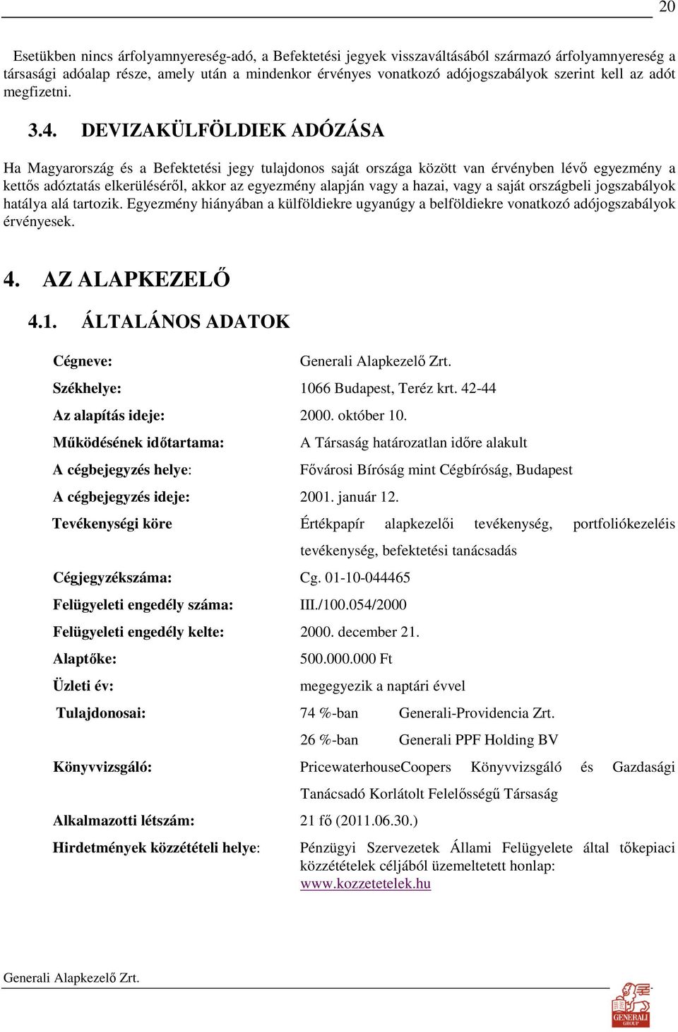 DEVIZAKÜLFÖLDIEK ADÓZÁSA Ha Magyarország és a Befektetési jegy tulajdonos saját országa között van érvényben lévı egyezmény a kettıs adóztatás elkerülésérıl, akkor az egyezmény alapján vagy a hazai,