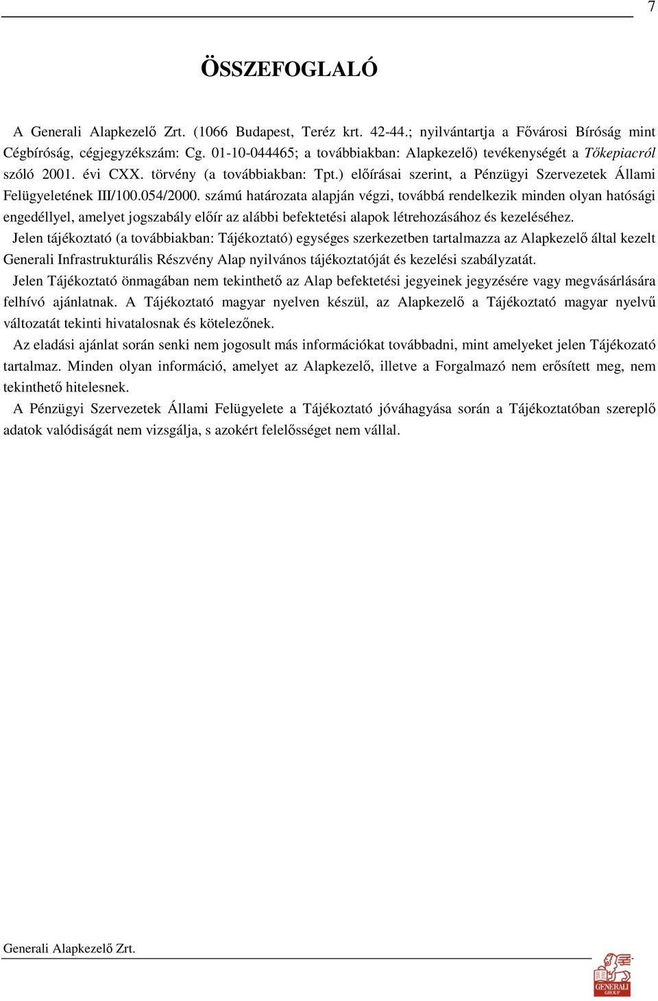 054/2000. számú határozata alapján végzi, továbbá rendelkezik minden olyan hatósági engedéllyel, amelyet jogszabály elıír az alábbi befektetési alapok létrehozásához és kezeléséhez.