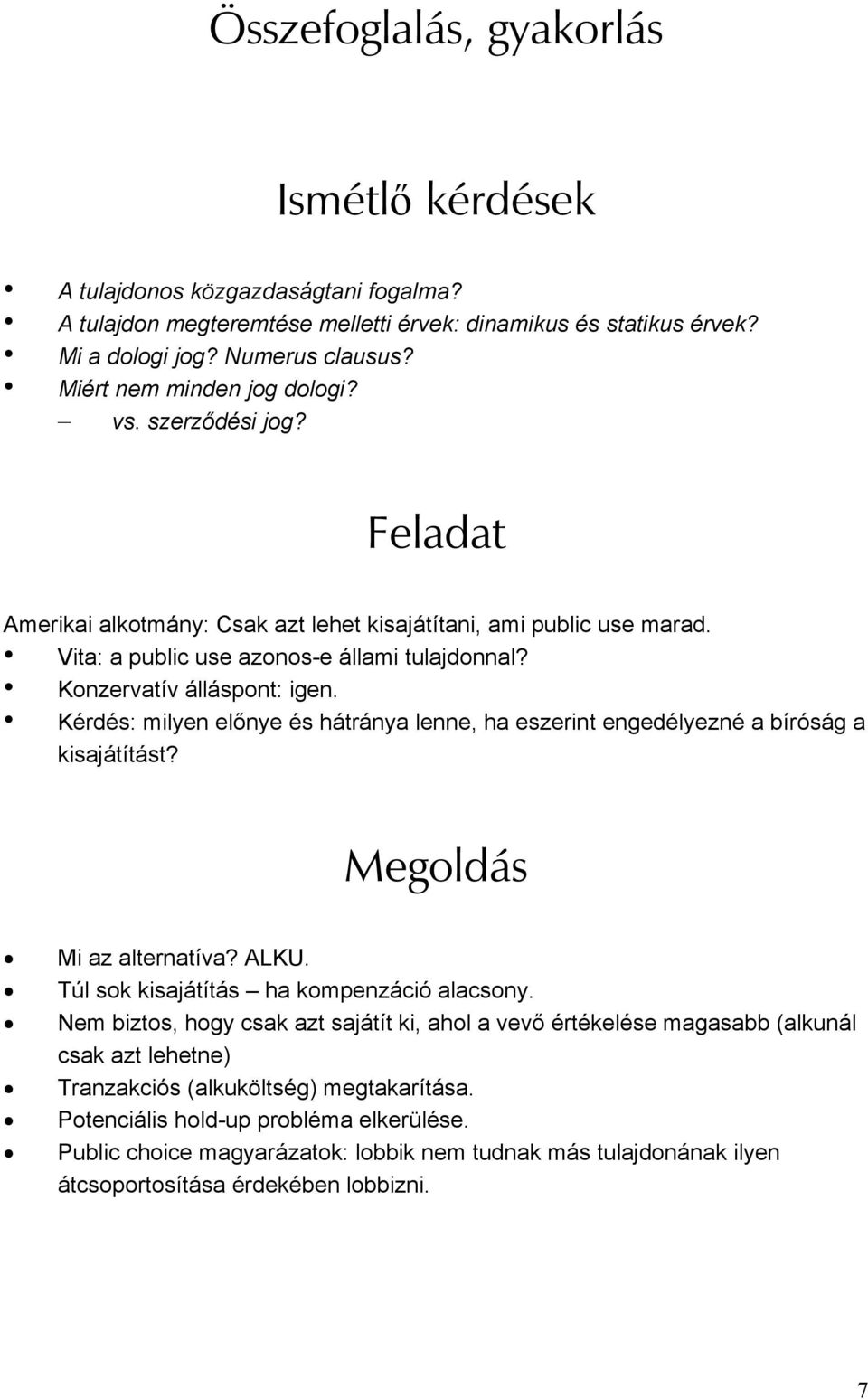 Konzervatív álláspont: igen. Kérdés: milyen előnye és hátránya lenne, ha eszerint engedélyezné a bíróság a kisajátítást? Megoldás Mi az alternatíva? ALKU. Túl sok kisajátítás ha kompenzáció alacsony.