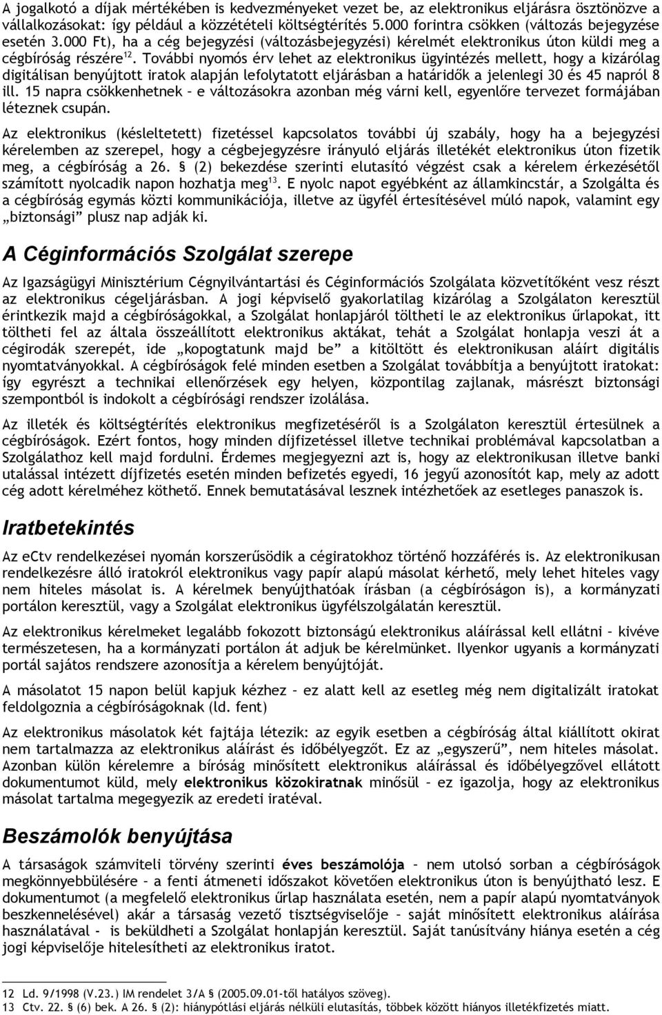 További nyomós érv lehet az elektronikus ügyintézés mellett, hogy a kizárólag digitálisan benyújtott iratok alapján lefolytatott eljárásban a határidők a jelenlegi 30 és 45 napról 8 ill.