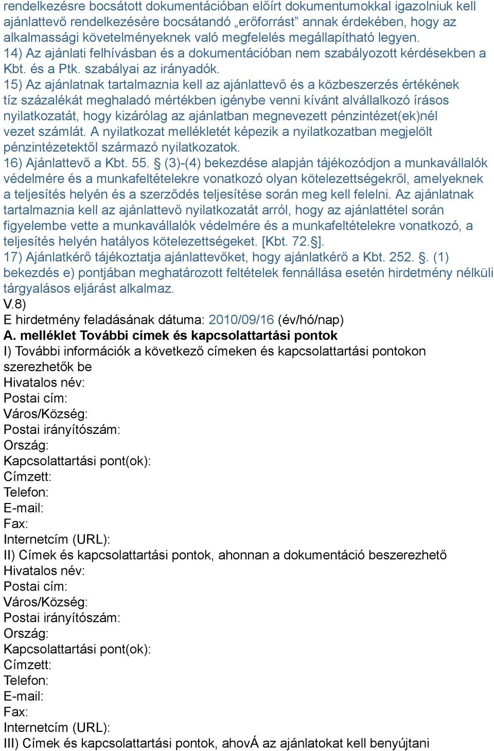 15) Az ajánlatnak tartalmaznia kell az ajánlattevő és a közbeszerzés értékének tíz százalékát meghaladó mértékben igénybe venni kívánt alvállalkozó írásos nyilatkozatát, hogy kizárólag az ajánlatban