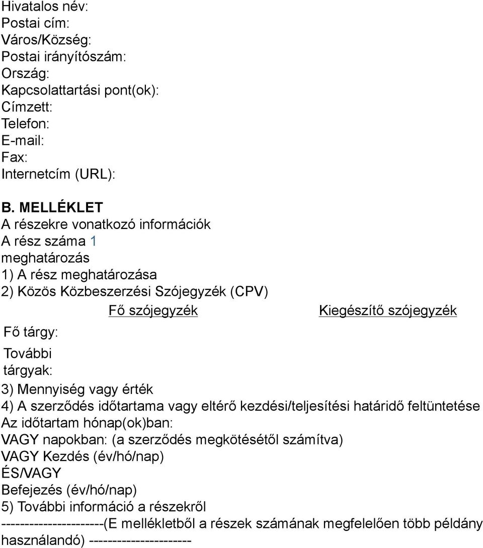 További tárgyak: 3) Mennyiség vagy érték 4) A szerződés időtartama vagy eltérő kezdési/teljesítési határidő feltüntetése Az időtartam hónap(ok)ban: VAGY napokban: (a szerződés