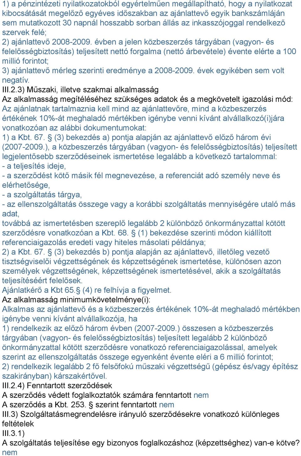 évben a jelen közbeszerzés tárgyában (vagyon- és felelősségbiztosítás) teljesített nettó forgalma (nettó árbevétele) évente elérte a 100 millió forintot; 3) ajánlattevő mérleg szerinti eredménye a