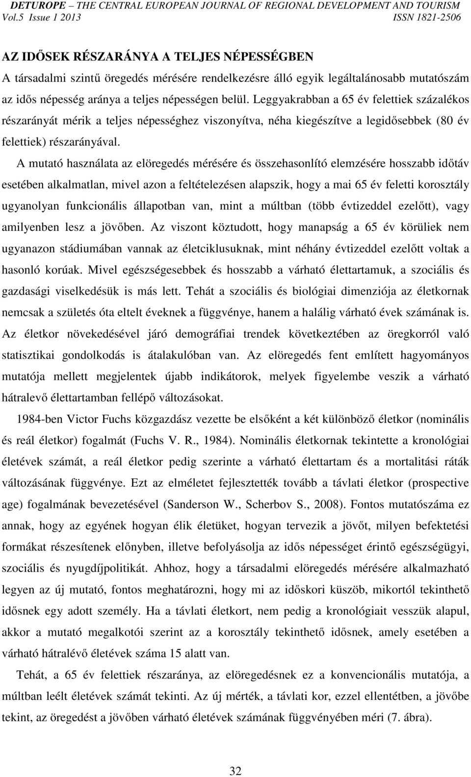 A mutató használata az elöregedés mérésére és összehasonlító elemzésére hosszabb időtáv esetében alkalmatlan, mivel azon a feltételezésen alapszik, hogy a mai 65 év feletti korosztály ugyanolyan