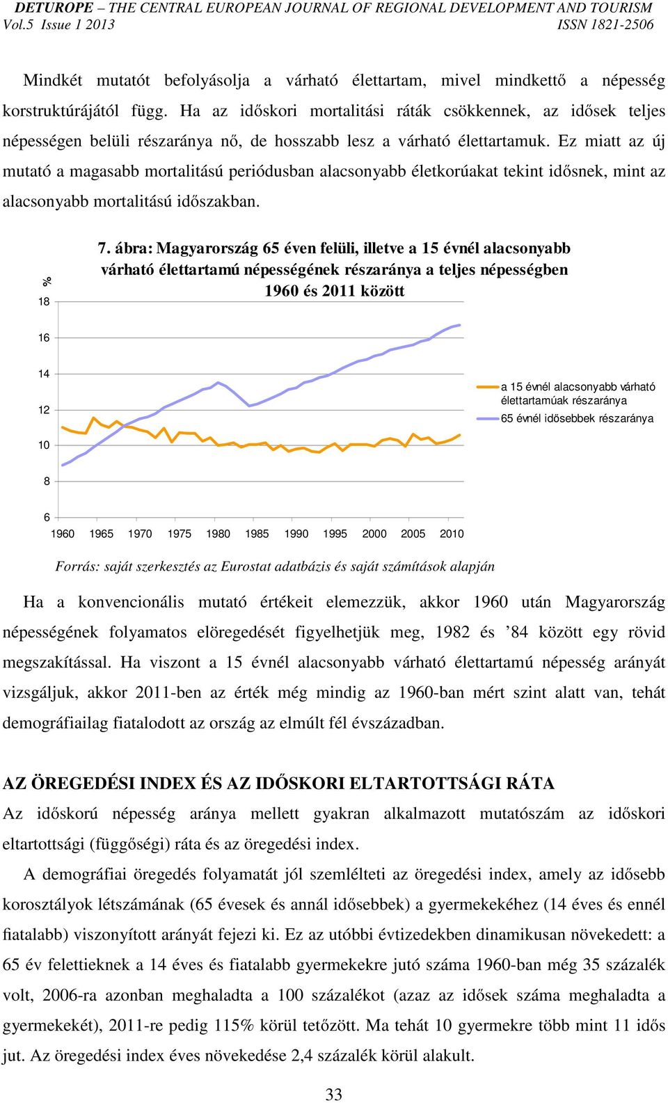 Ez miatt az új mutató a magasabb mortalitású periódusban alacsonyabb életkorúakat tekint idősnek, mint az alacsonyabb mortalitású időszakban. % 18 7.