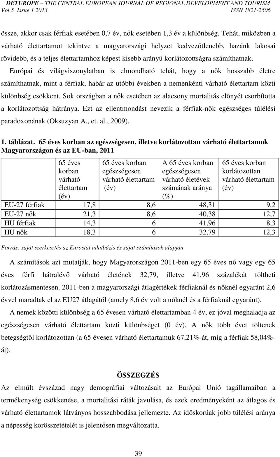 Európai és világviszonylatban is elmondható tehát, hogy a nők hosszabb életre számíthatnak, mint a férfiak, habár az utóbbi években a nemenkénti várható élettartam közti különbség csökkent.