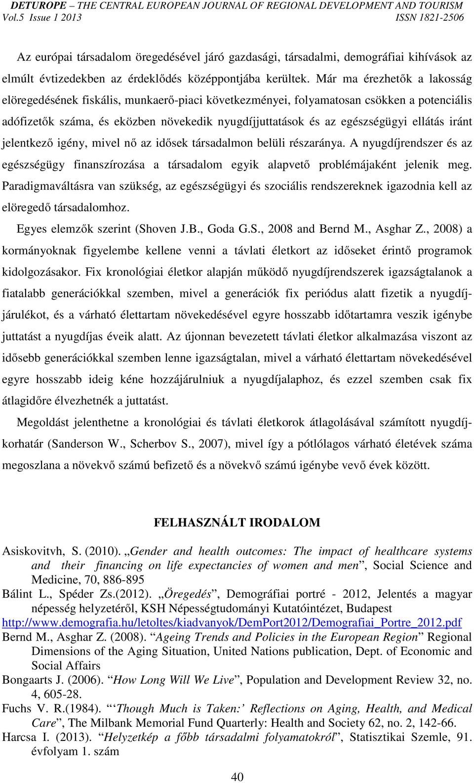 ellátás iránt jelentkező igény, mivel nő az idősek társadalmon belüli részaránya. A nyugdíjrendszer és az egészségügy finanszírozása a társadalom egyik alapvető problémájaként jelenik meg.