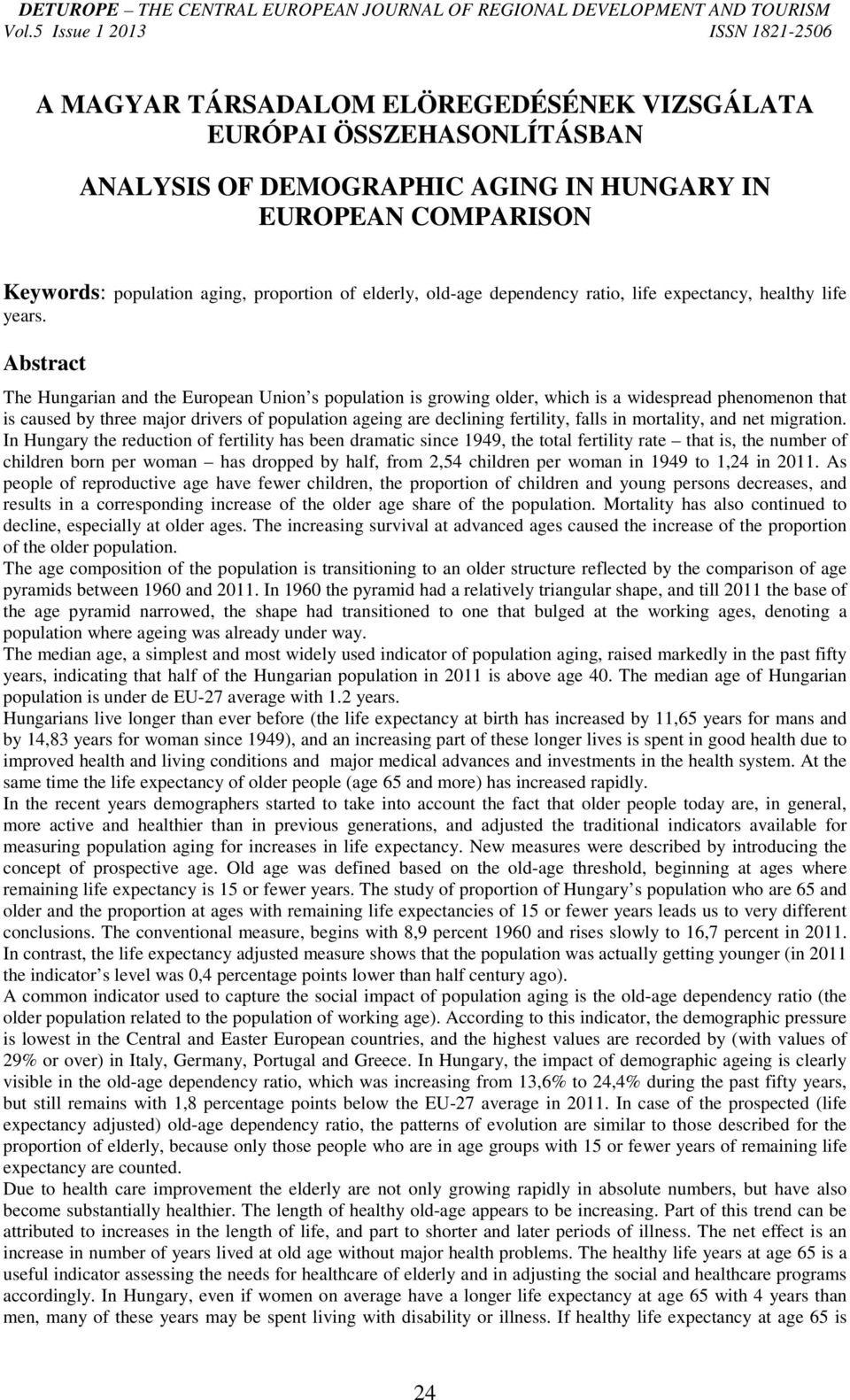 Abstract The Hungarian and the European Union s population is growing older, which is a widespread phenomenon that is caused by three major drivers of population ageing are declining fertility, falls