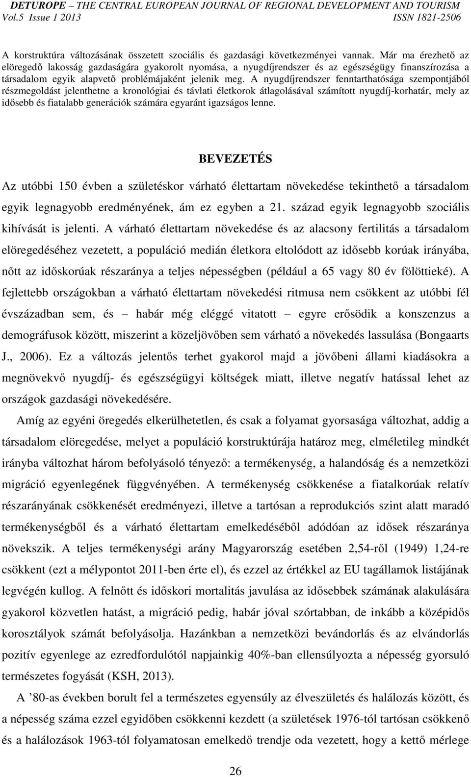 A nyugdíjrendszer fenntarthatósága szempontjából részmegoldást jelenthetne a kronológiai és távlati életkorok átlagolásával számított nyugdíj-korhatár, mely az idősebb és fiatalabb generációk számára