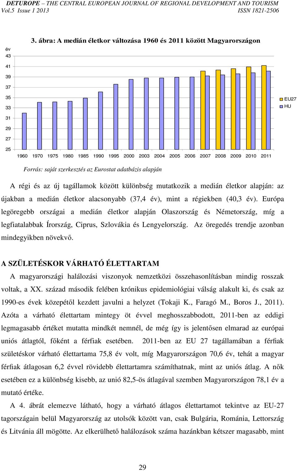 saját szerkesztés az Eurostat adatbázis alapján A régi és az új tagállamok között különbség mutatkozik a medián életkor alapján: az újakban a medián életkor alacsonyabb (37,4 év), mint a régiekben