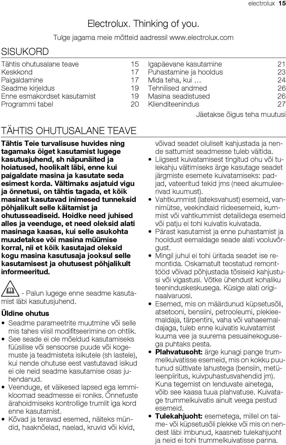 teha, kui 24 Tehnilised andmed 26 Masina seadistused 26 Klienditeenindus 27 Jäetakse õigus teha muutusi TÄHTIS OHUTUSALANE TEAVE Tähtis Teie turvalisuse huvides ning tagamaks õiget kasutamist lugege