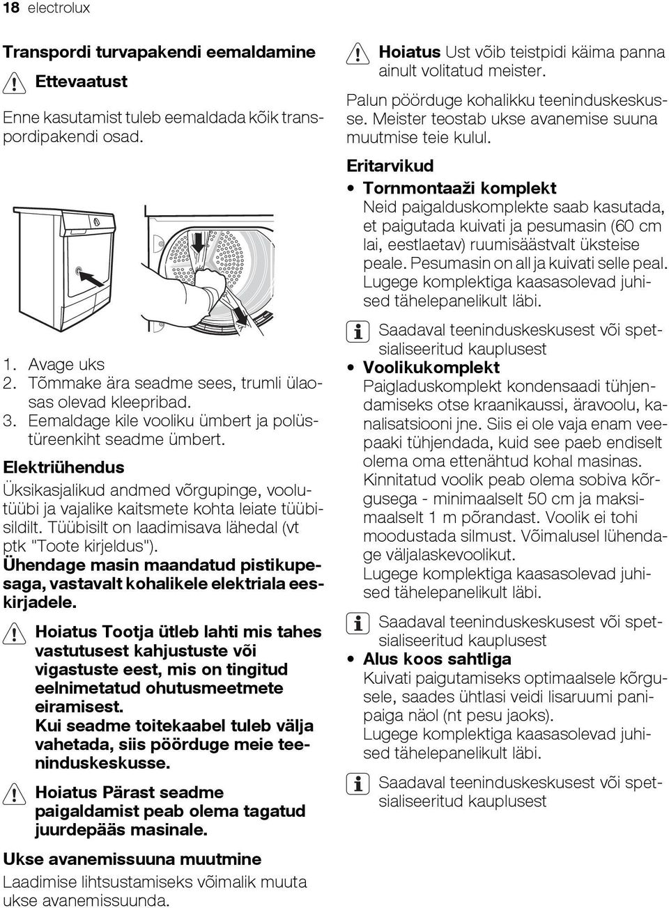 Tüübisilt on laadimisava lähedal (vt ptk "Toote kirjeldus"). Ühendage masin maandatud pistikupesaga, vastavalt kohalikele elektriala eeskirjadele.