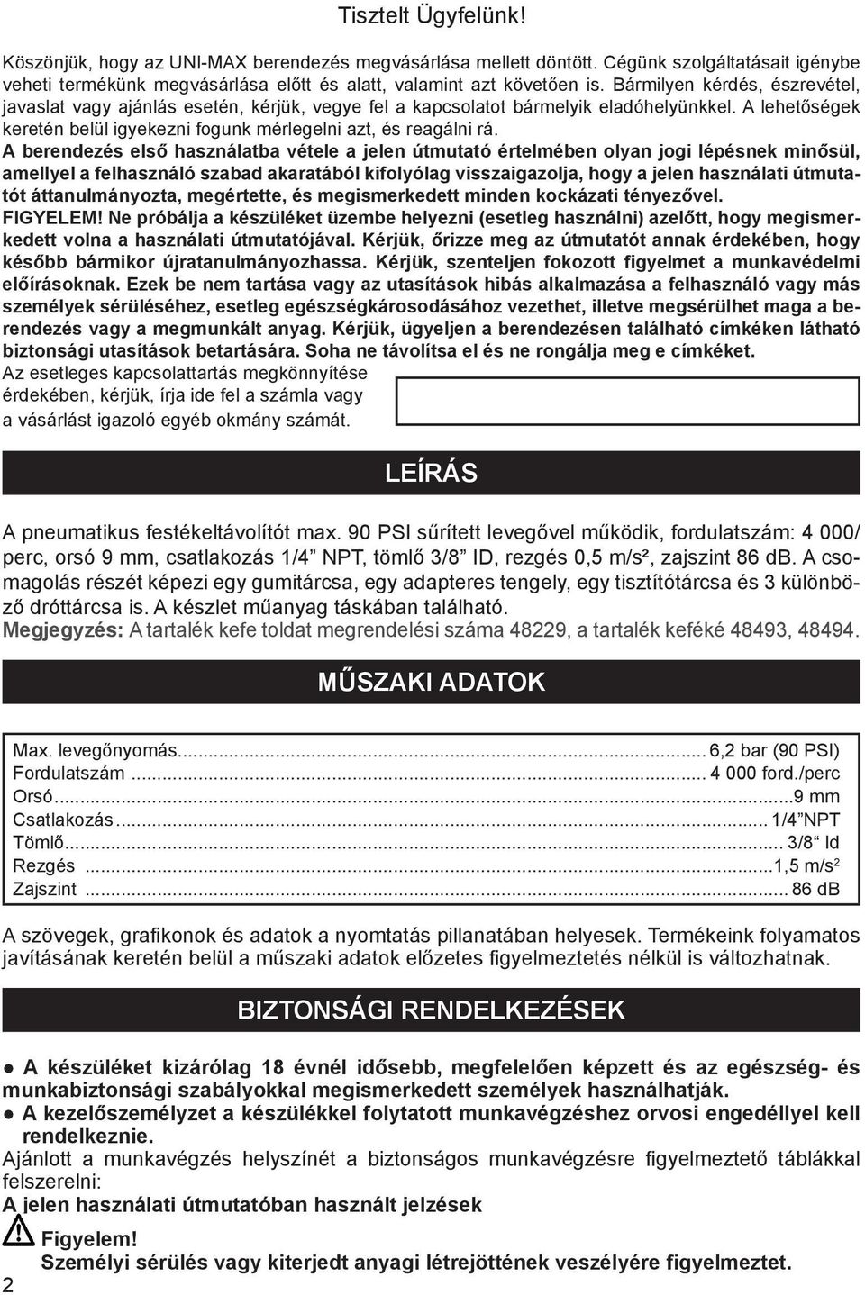 A berendezés első használatba vétele a jelen útmutató értelmében olyan jogi lépésnek minősül, amellyel a felhasználó szabad akaratából kifolyólag visszaigazolja, hogy a jelen használati útmutatót