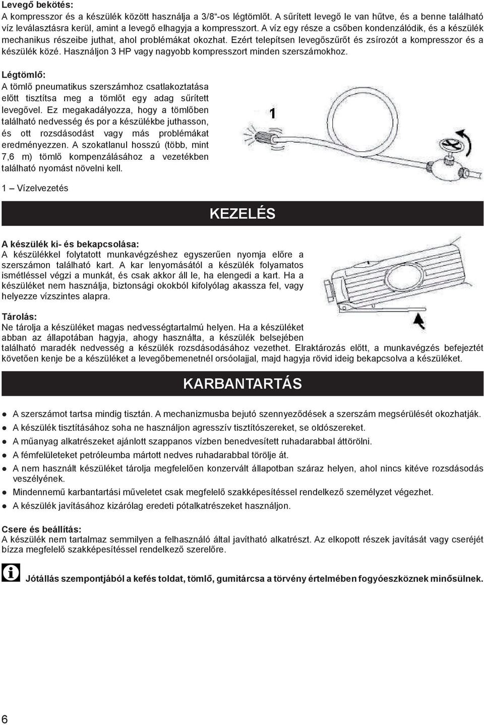 Használjon 3 HP vagy nagyobb kompresszort minden szerszámokhoz. Légtömlő: A tömlő pneumatikus szerszámhoz csatlakoztatása előtt tisztítsa meg a tömlőt egy adag sűrített levegővel.