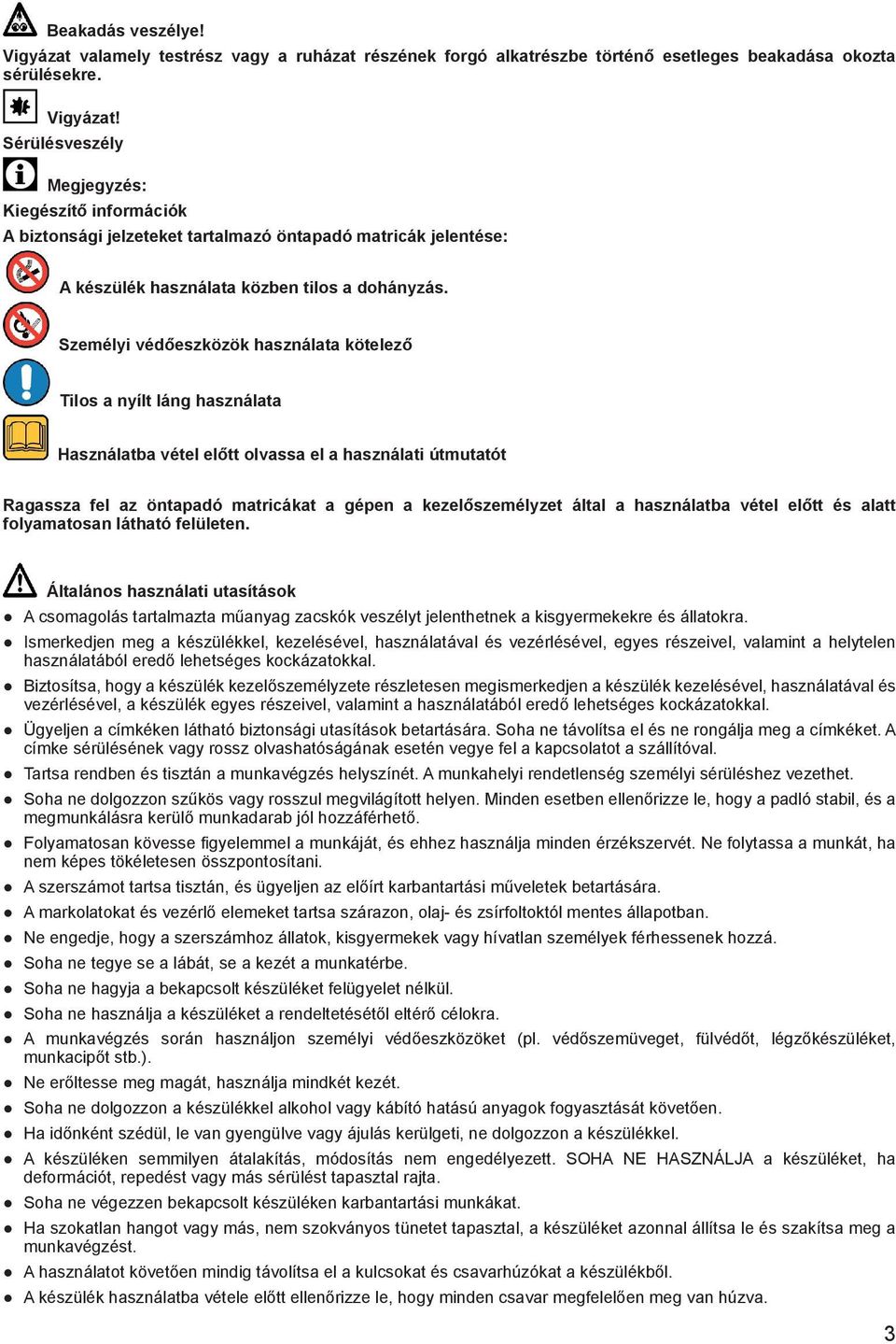 a használatba vétel előtt és alatt folyamatosan látható felületen. Általános használati utasítások A csomagolás tartalmazta műanyag zacskók veszélyt jelenthetnek a kisgyermekekre és állatokra.