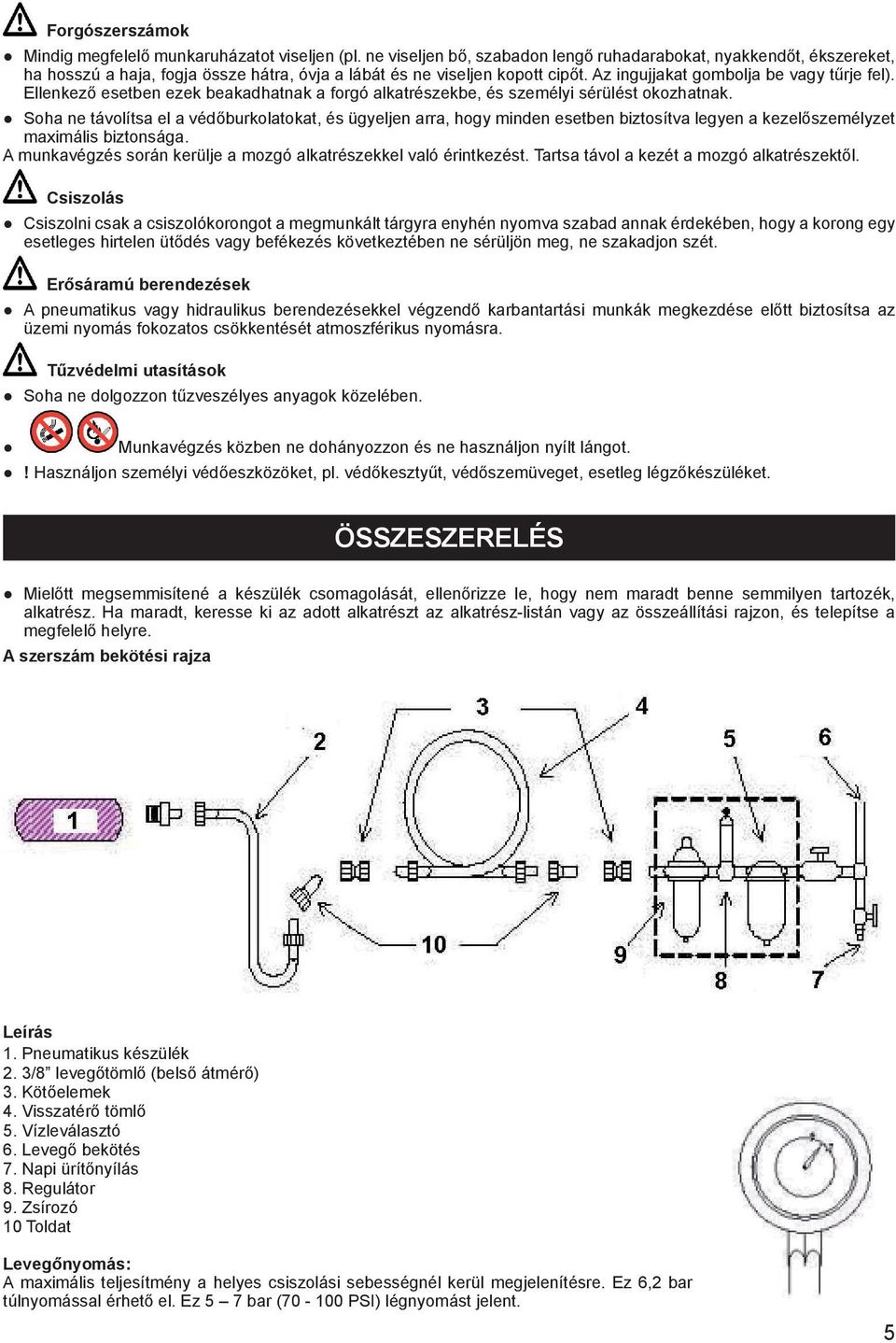 Ellenkező esetben ezek beakadhatnak a forgó alkatrészekbe, és személyi sérülést okozhatnak.