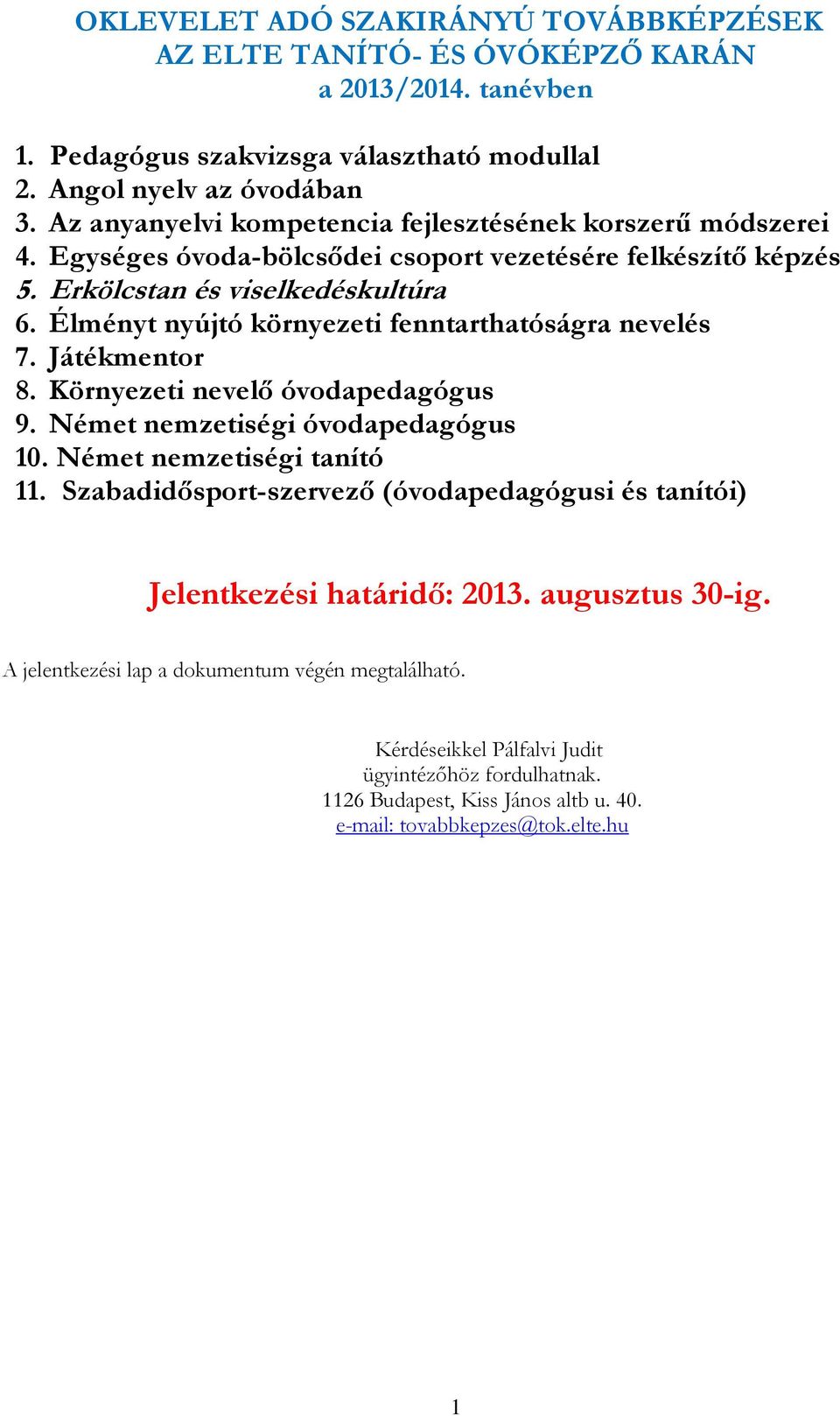 Élményt nyújtó környezeti fenntarthatóságra nevelés 7. Játékmentor 8. Környezeti nevelő óvodapedagógus 9. Német nemzetiségi óvodapedagógus 10. Német nemzetiségi tanító 11.