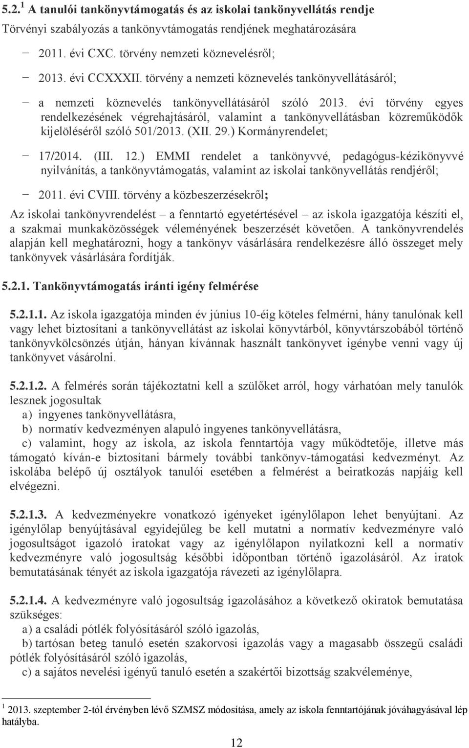 évi törvény egyes rendelkezésének végrehajtásáról, valamint a tankönyvellátásban közreműködők kijelöléséről szóló 501/2013. (XII. 29.) Kormányrendelet; 17/2014. (III. 12.