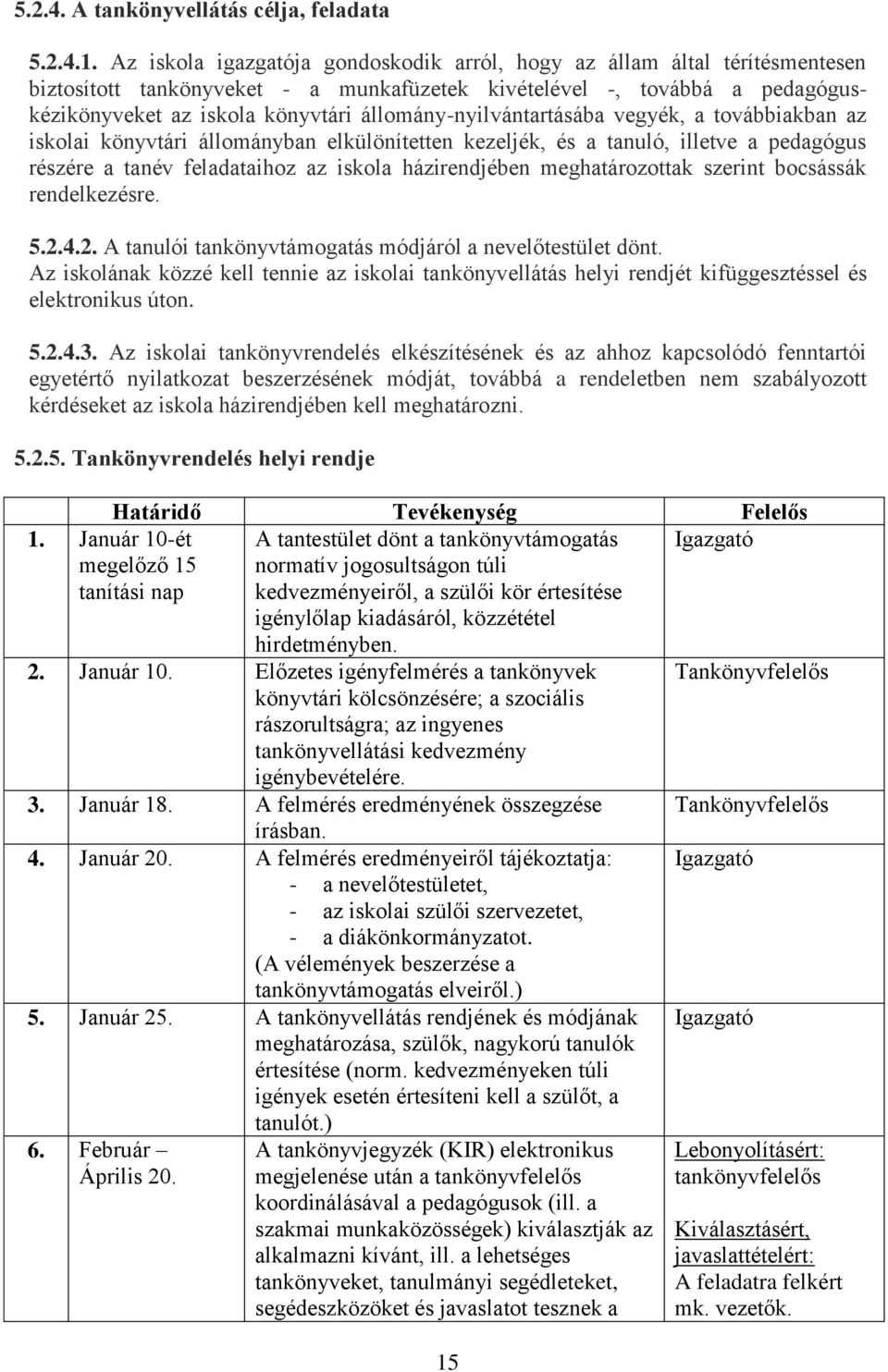 állomány-nyilvántartásába vegyék, a továbbiakban az iskolai könyvtári állományban elkülönítetten kezeljék, és a tanuló, illetve a pedagógus részére a tanév feladataihoz az iskola házirendjében