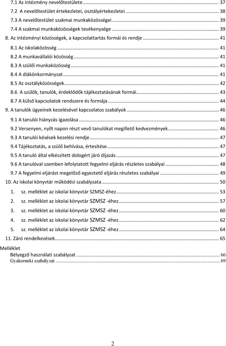 .. 42 8.6 A szülők, tanulók, érdeklődők tájékoztatásának formái... 43 8.7 A külső kapcsolatok rendszere és formája... 44 9. A tanulók ügyeinek kezelésével kapcsolatos szabályok... 46 9.