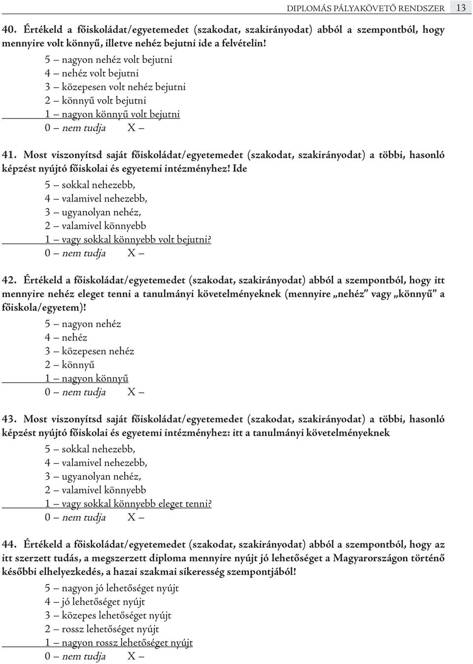 Most viszonyítsd saját főiskoládat/egyetemedet (szakodat, szakirányodat) a többi, hasonló képzést nyújtó főiskolai és egyetemi intézményhez!