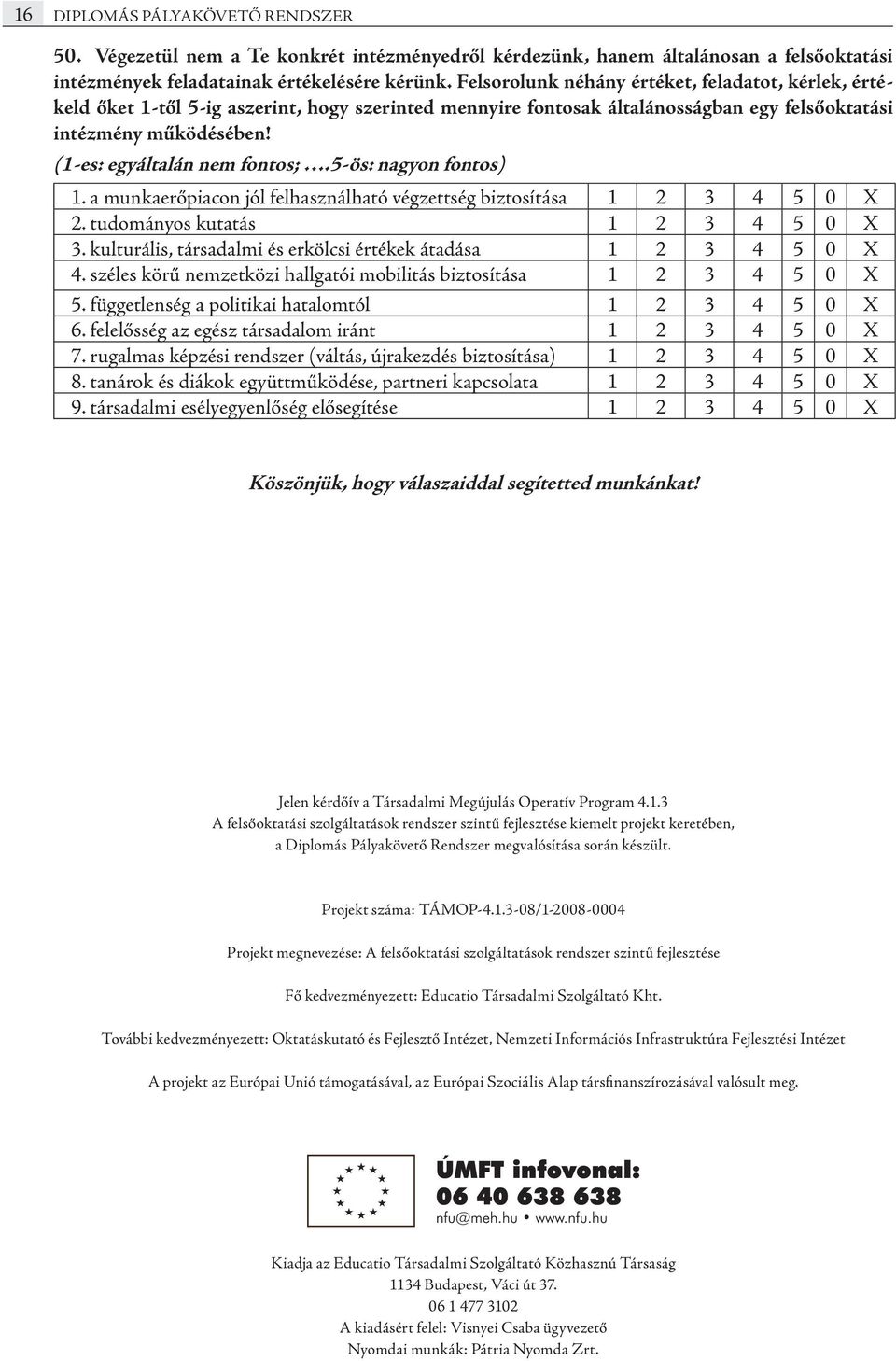 (1-es: egyáltalán nem fontos;.5-ös: nagyon fontos) 1. a munkaerőpiacon jól felhasználható végzettség biztosítása 1 2 3 4 5 0 X 2. tudományos kutatás 1 2 3 4 5 0 X 3.