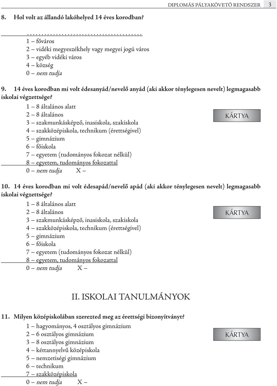 1 8 általános alatt 2 8 általános 3 szakmunkásképző, inasiskola, szakiskola 4 szakközépiskola, technikum (érettségivel) 5 gimnázium 6 főiskola 7 egyetem (tudományos fokozat nélkül) 8 egyetem,