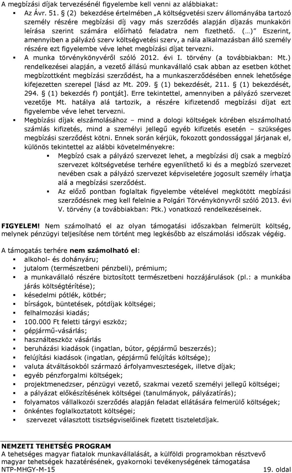 ( ) Eszerint, amennyiben a pályázó szerv költségvetési szerv, a nála alkalmazásban álló személy részére ezt figyelembe véve lehet megbízási díjat tervezni. A munka törvénykönyvéről szóló 2012. évi I.