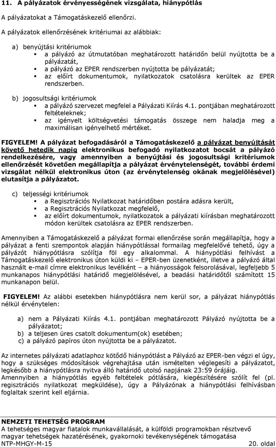 nyújtotta be pályázatát; az előírt dokumentumok, nyilatkozatok csatolásra kerültek az EPER rendszerben. b) jogosultsági kritériumok a pályázó szervezet megfelel a Pályázati Kiírás 4.1.