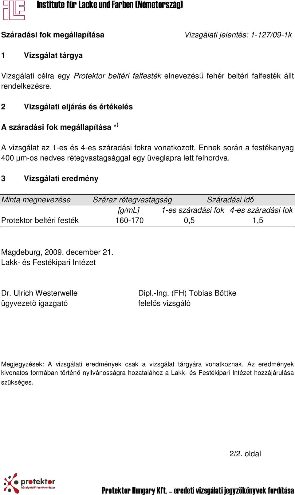 Ennek során a festékanyag 400 µm-os nedves rétegvastagsággal egy üveglapra lett felhordva.