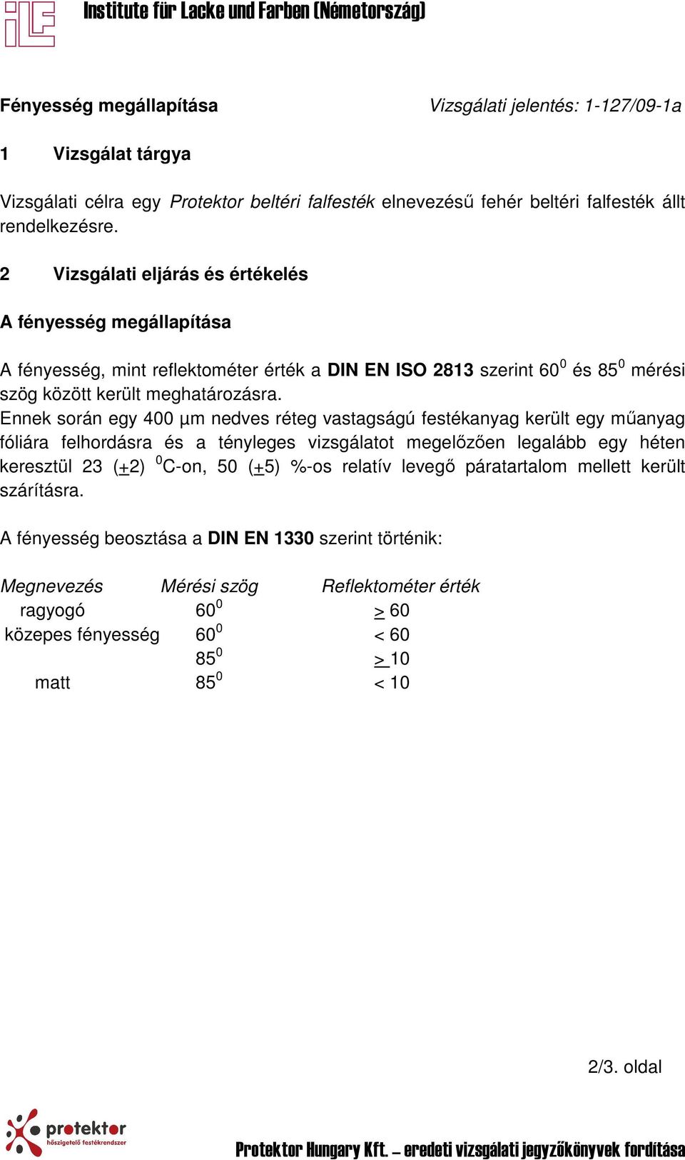 Ennek során egy 400 µm nedves réteg vastagságú festékanyag került egy műanyag fóliára felhordásra és a tényleges vizsgálatot megelőzően legalább egy héten keresztül 23 (+2) 0 C-on, 50 (+5) %-os