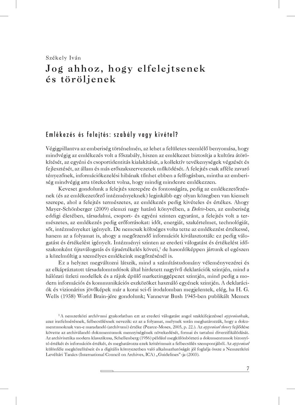 csoportidentitás kialakítását, a kollektív tevékenységek végzését és fejlesztését, az állam és más erőszakszervezetek működését.