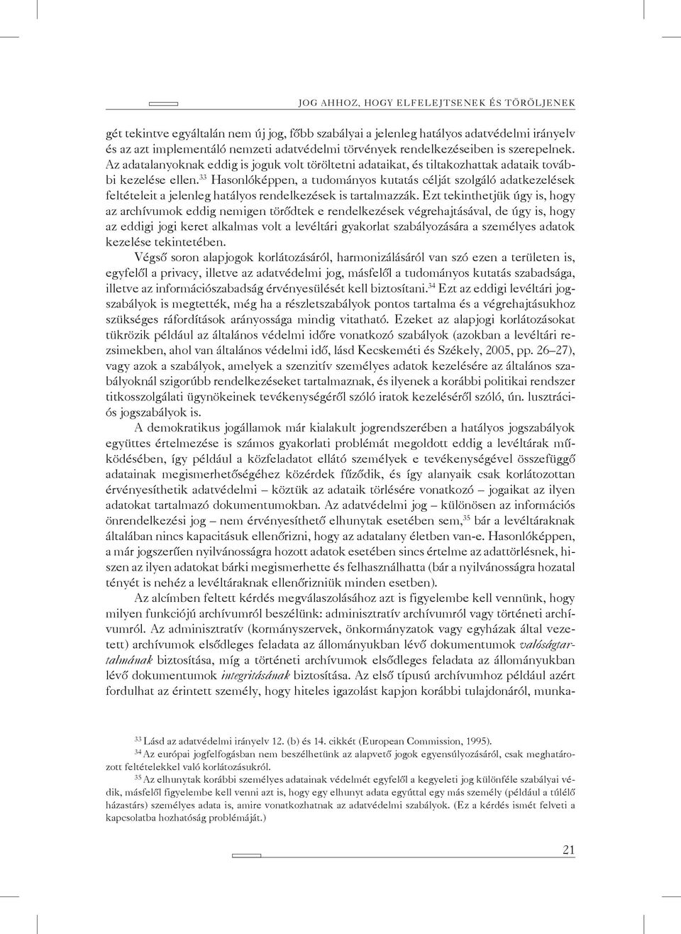 33 Hasonlóképpen, a tudományos kutatás célját szolgáló adatkezelések feltételeit a jelenleg hatályos rendelkezések is tartalmazzák.