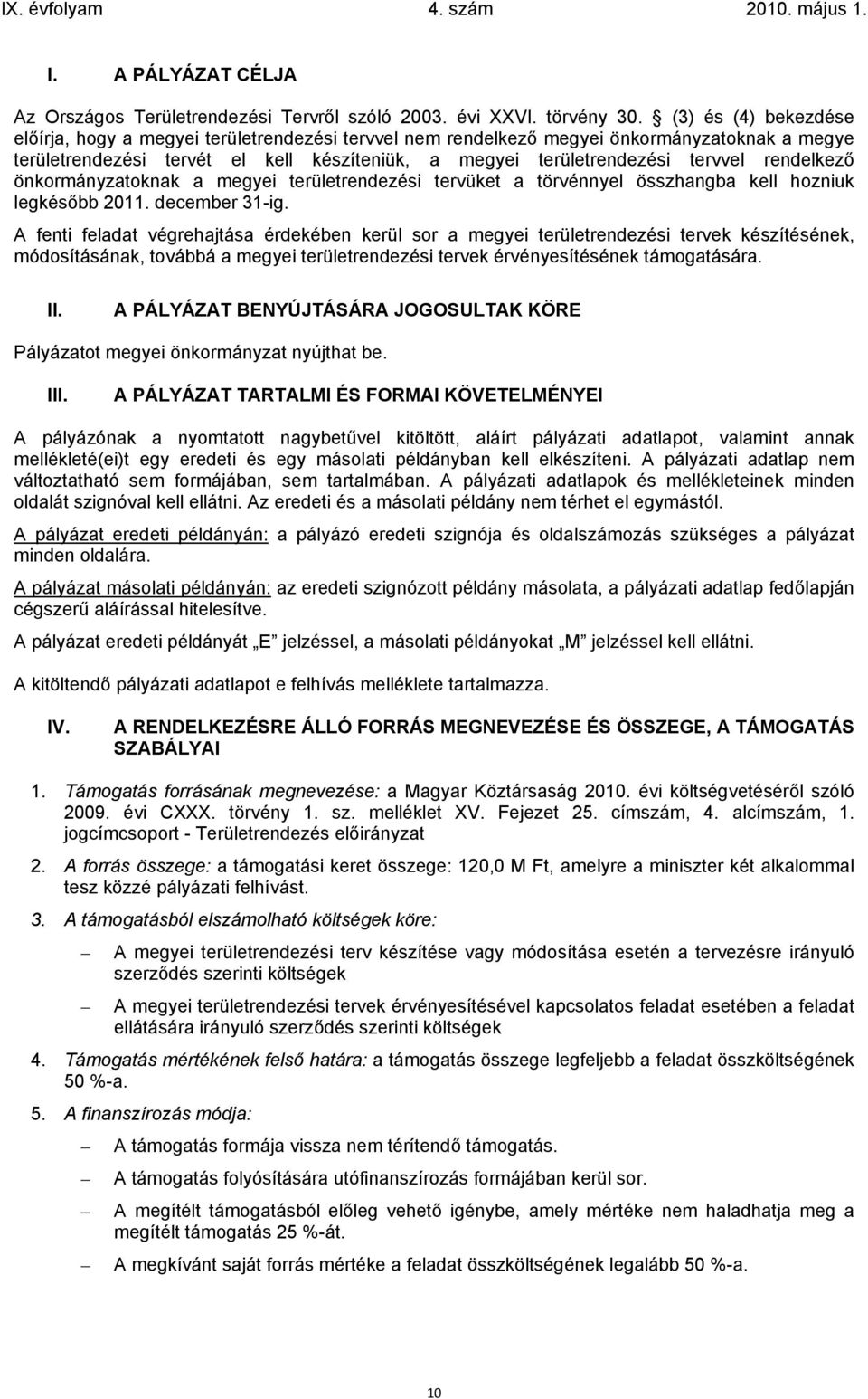 rendelkező önkormányzatoknak a megyei területrendezési tervüket a törvénnyel összhangba kell hozniuk legkésőbb 2011. december 31-ig.