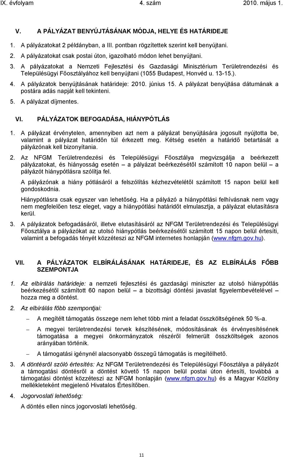 A pályázatok benyújtásának határideje: 2010. június 15. A pályázat benyújtása dátumának a postára adás napját kell tekinteni. 5. A pályázat díjmentes. VI. PÁLYÁZATOK BEFOGADÁSA, HIÁNYPÓTLÁS 1.