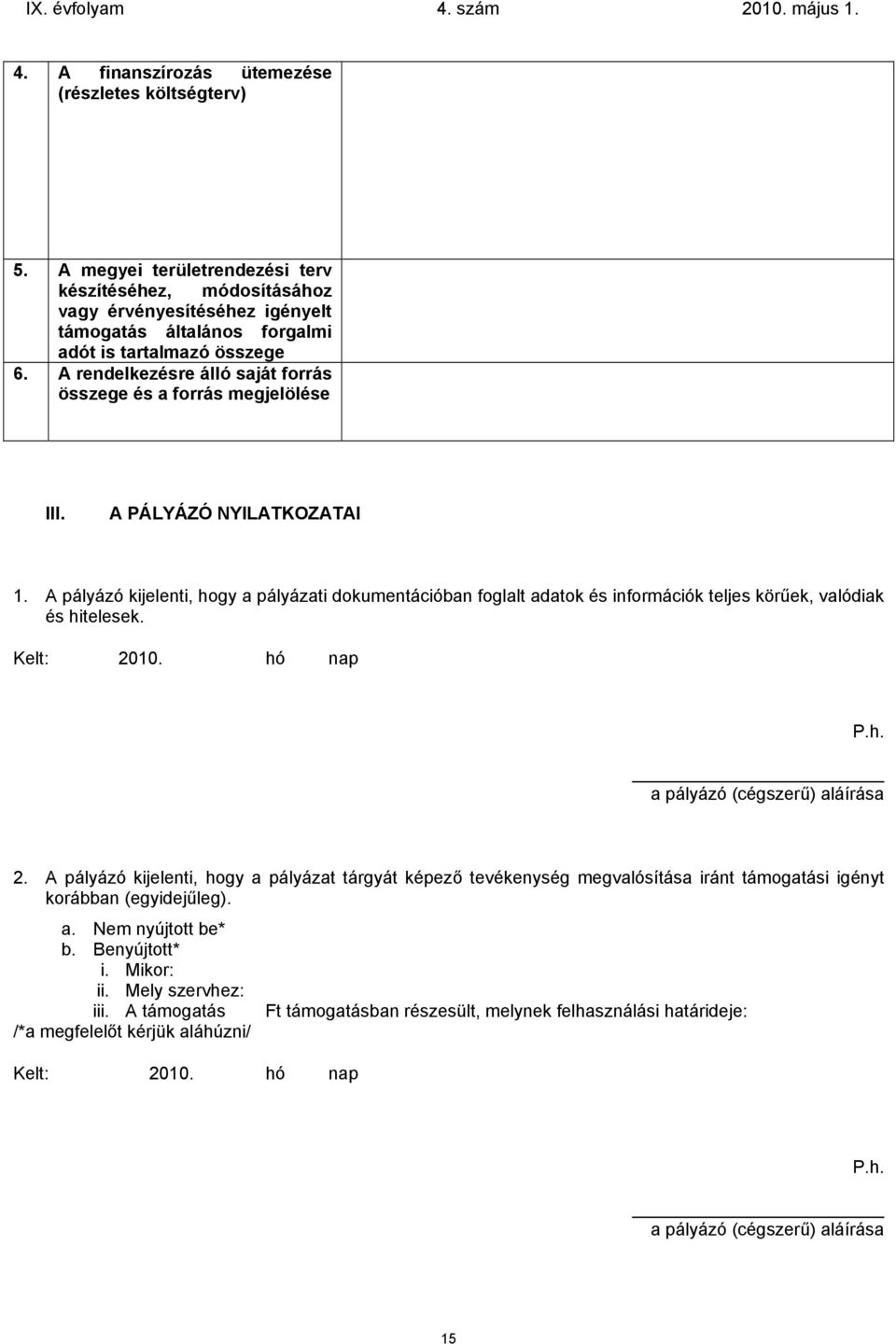 A rendelkezésre álló saját forrás összege és a forrás megjelölése III. A PÁLYÁZÓ NYILATKOZATAI 1.