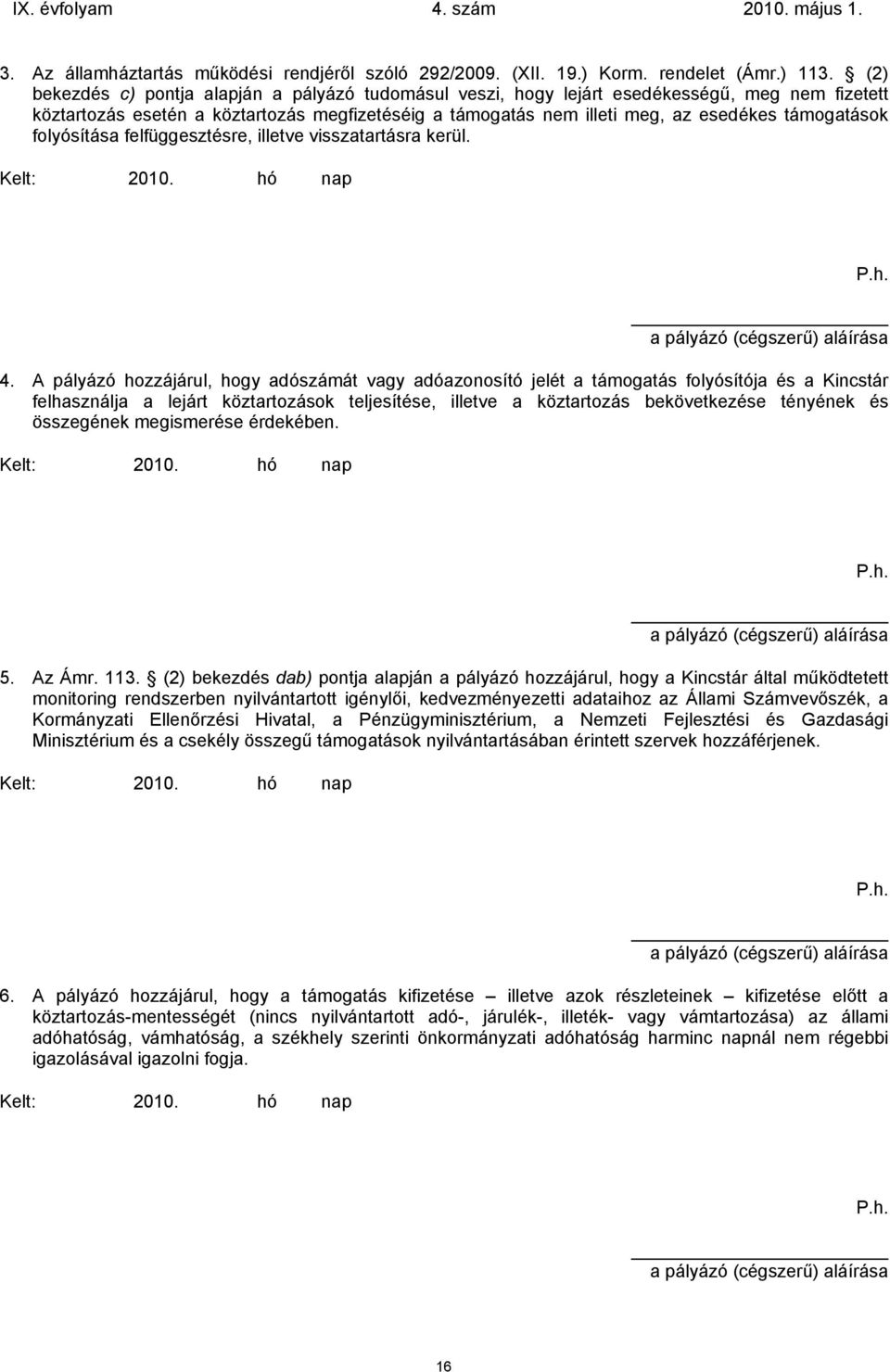 folyósítása felfüggesztésre, illetve visszatartásra kerül. Kelt: 2010. hó nap P.h. a pályázó (cégszerű) aláírása 4.