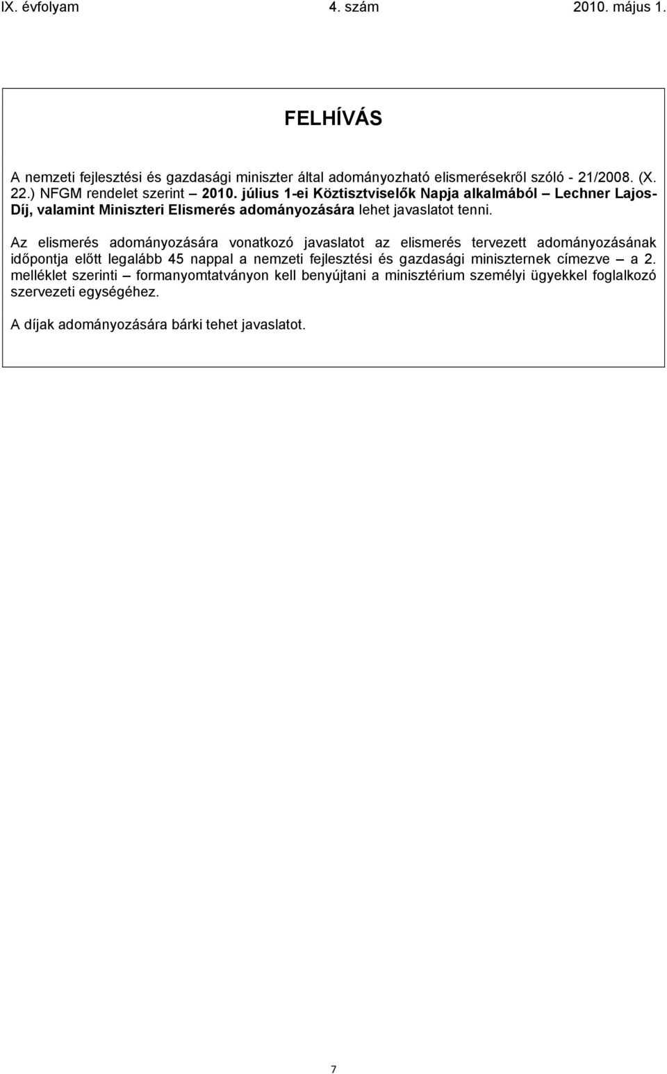 Az elismerés adományozására vonatkozó javaslatot az elismerés tervezett adományozásának időpontja előtt legalább 45 nappal a nemzeti fejlesztési és gazdasági