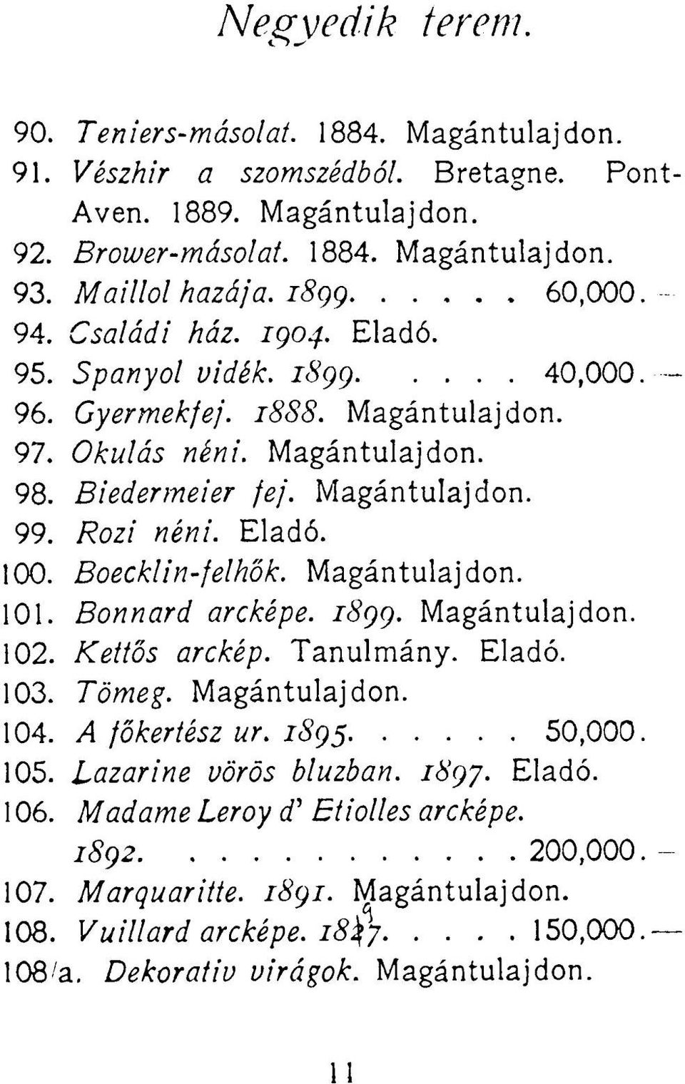 Eladó. 100. Boecklin-felhők. Magántulajdon. 101. Bonnard arcképe. 1899. Magántulajdon. 102. Kettős arckép. Tanulmány. Eladó. 103. Tömeg. Magántulajdon. 104. A főkertész ur. 1895 50,000. 105.