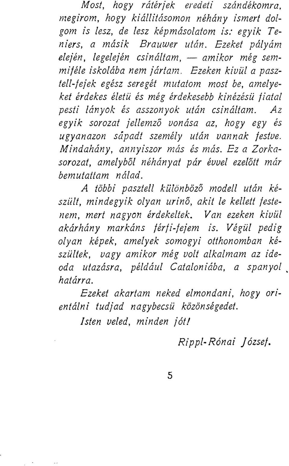 Ezeken kívül a pasztell-j ej ek egész seregét mutatom most be, amelyeket érdekes életű és még érdekesebb kinézésű jiatal pesti lányok és asszonyok után csináltam.