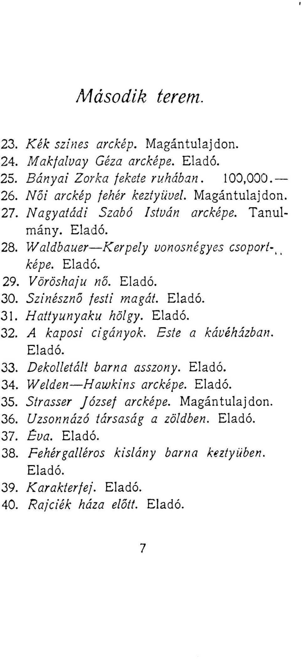 Hattyúnyakú hölgy. Eladó. 32. A kaposi cigányok. Este a kávéházban. Eladó. 33. Dekoltetált barna asszony. Eladó. 34. Welden Hawkins arcképe. Eladó. 35. Strasser József arcképe.