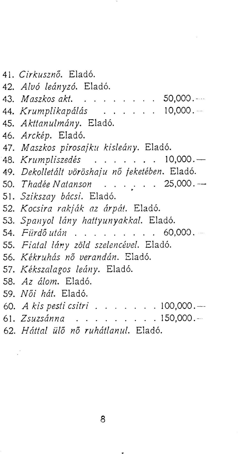 Eladó. 52. Kocsira rakják az árpát. Eladó. 53. Spanyol lány hattyunyakkal. Eladó. 54. Fürdő után 60,000. 55. Fiatal lány zöld szelencével. Eladó. 56.